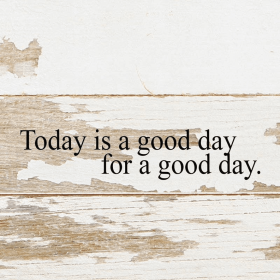 Today is a good day for a good day... Wall Sign