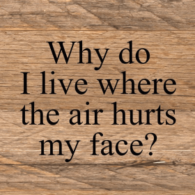 Why do I live where the air hurts m... Wall Sign