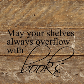May your shelves always overflow with...  Wall Sign