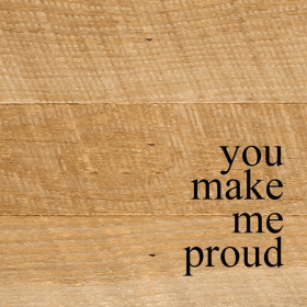 You make me proud... .Wall Sign