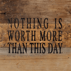 Nothing is worth more than this day... .Wall Sign