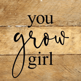 You grow girl... Wall Sign