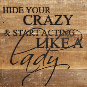 Hide your crazy & start acting like a la... Wall Sign
