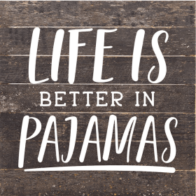 Life Is Better In Pajamas... Wall Sign