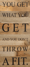 You get what you get and you don't... Wall Sign
