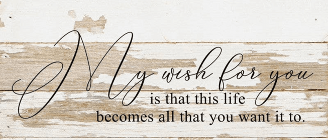 My wish for you is that this life b... Wall Sign