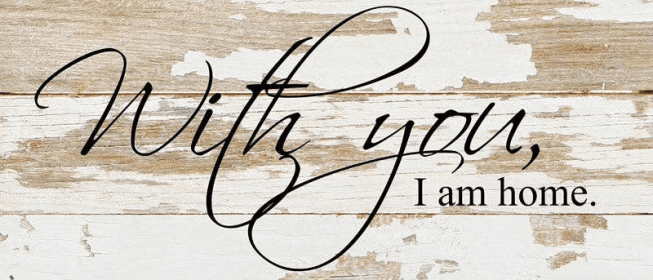 With you, I am home... Wall Sign