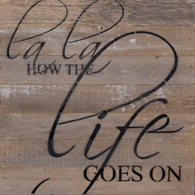 La La how the life goes on... Wall Sign