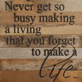 Never get so busy making a living t... Wall Sign