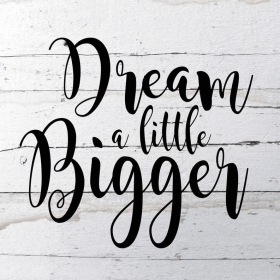 Dream a little bigger... Wall Sign