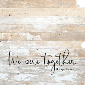 We were together (I forget the rest... Wall Sign