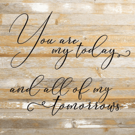 You are my today and all of my tomorrows... Wall Sign