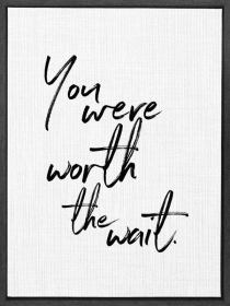 You were worth the wait... Framed Canvas