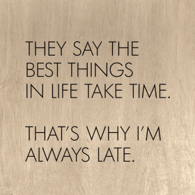 They say the best things in life take ti... Wall Art