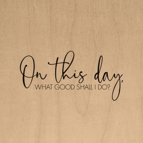 On this day, what good shall I do-... Wall Art