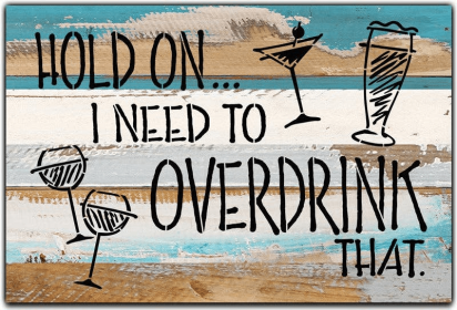 Hold on I need to overdrink that... Wall Sign