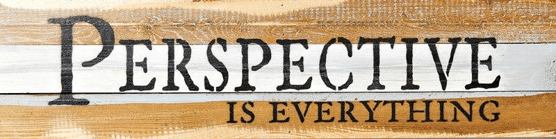 Perspective is everything... Wall Sign
