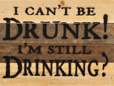I Can't Be Drunk! I'm still drinking-... Wall Sign